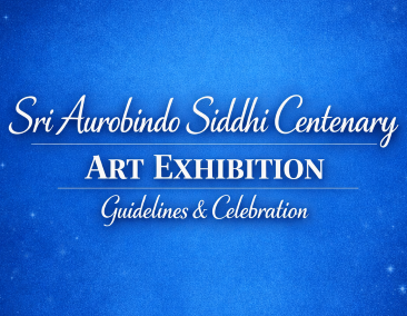 <strong>SRI AUROBINDO SIDDHI CENTENARY ART EXHIBITION — GUIDELINES & CELEBRATION</strong>